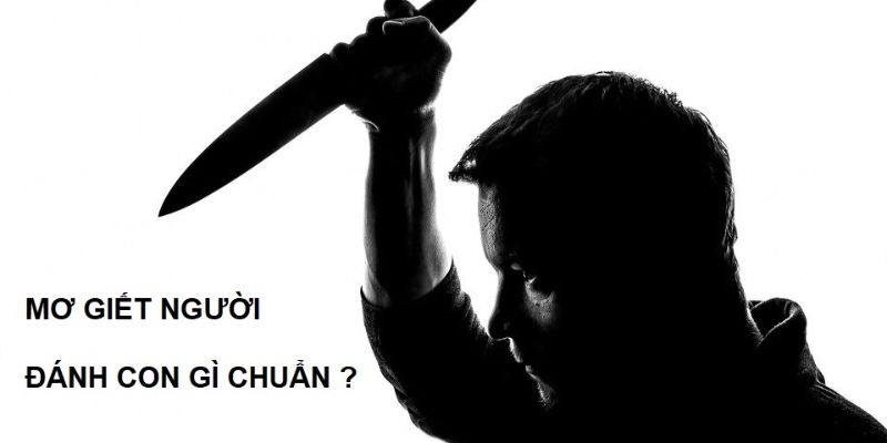 Tìm hiểu về các con số may mắn khi nằm mơ thấy giết người