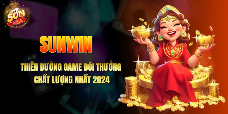 SUNWIN Thiên Đường Game Đổi Thưởng Chất Lượng Nhất 2024