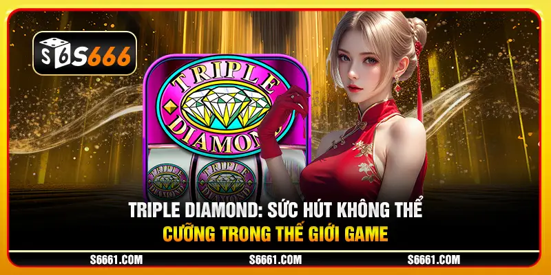 Triple Diamond: Sức hút không thể cưỡng trong thế giới game