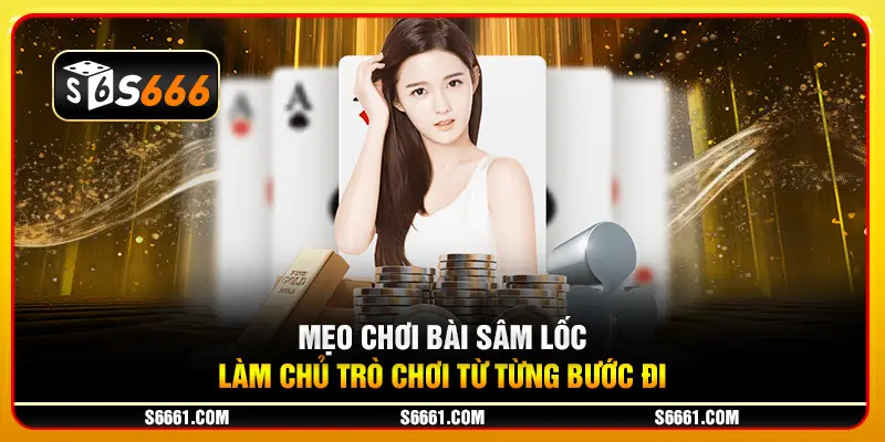 Mẹo chơi bài Sâm Lốc: Làm chủ trò chơi từ từng bước đi