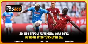 Soi kèo Napoli vs Venezia ngày 29/12 - Dự đoán tỷ số từ chuyên gia