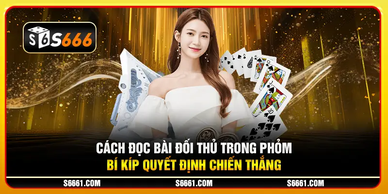 Cách đọc bài đối thủ trong phỏm: Bí kíp quyết định chiến thắng