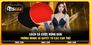 Mẹo cá cược bóng bàn thông minh: Bí quyết từ các cao thủ