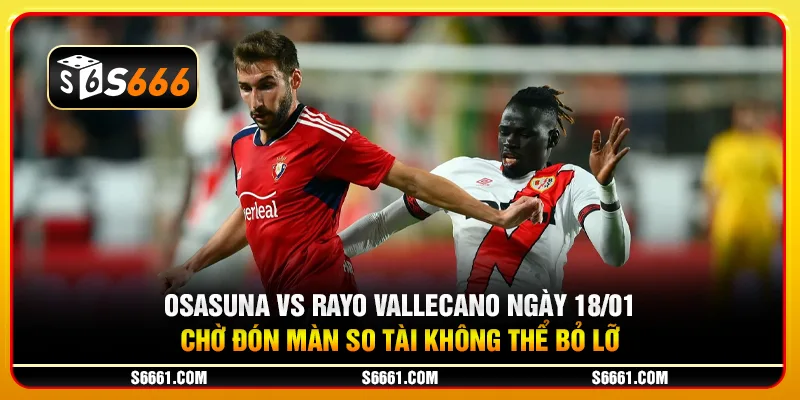 Osasuna vs Rayo Vallecano ngày 18/01 - Chờ đón màn so tài không thể bỏ lỡ