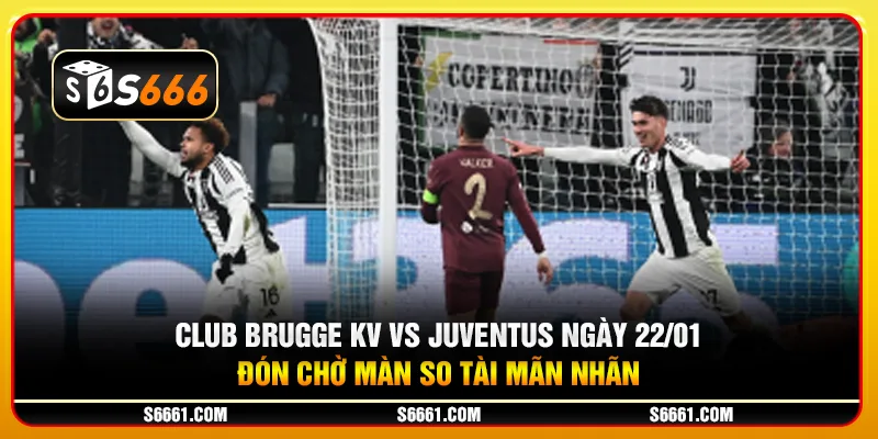 Club Brugge KV vs Juventus ngày 22/01 - Đón chờ màn so tài mãn nhãn