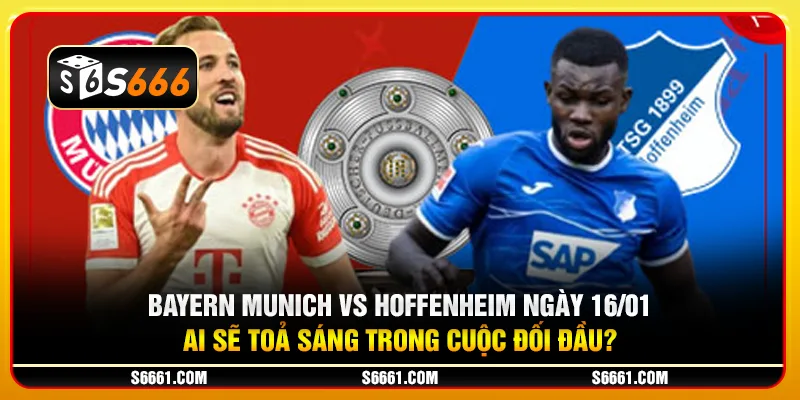 Bayern Munich vs Hoffenheim ngày 16/01: Ai sẽ toả sáng trong cuộc đối đầu?